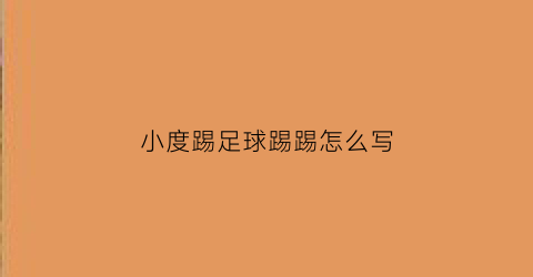 小度踢足球踢踢怎么写(踢踢足球作文)