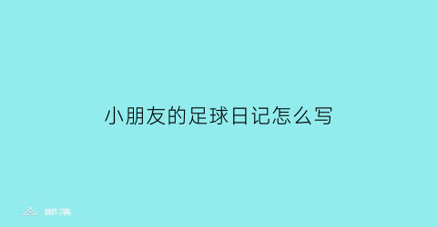 小朋友的足球日记怎么写(写足球的日记小学二年级)