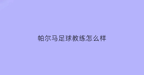 帕尔马足球教练怎么样(帕尔马球队厉害吗)