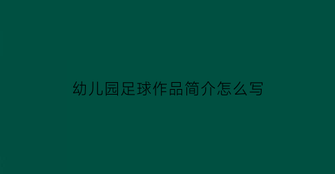 幼儿园足球作品简介怎么写(幼儿创意足球作品)