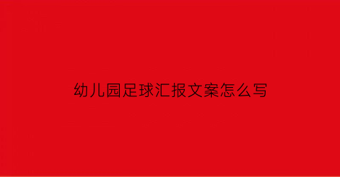 幼儿园足球汇报文案怎么写(幼儿园足球比赛活动报道)