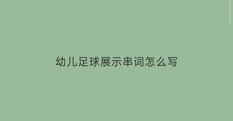 幼儿足球展示串词怎么写(幼儿足球展示串词怎么写好)