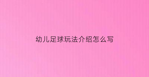 幼儿足球玩法介绍怎么写(幼儿足球的玩法有哪些)