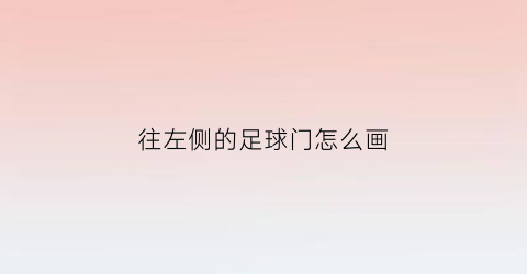 往左侧的足球门怎么画(侧着的足球门怎么画)