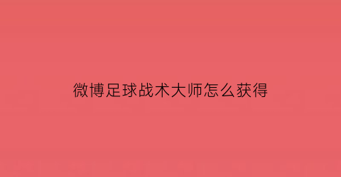 微博足球战术大师怎么获得(微博足球预测)