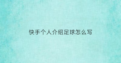 快手个人介绍足球怎么写(快手写个人介绍怎么写霸气)