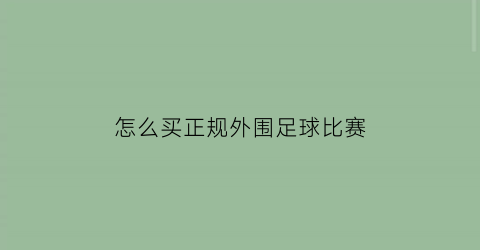 怎么买正规外围足球比赛(足球去哪里买外围)