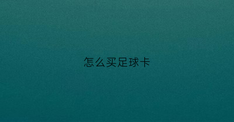 怎么买足球卡(怎么购买足球)