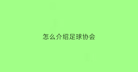 怎么介绍足球协会(足球协会简介怎么写)