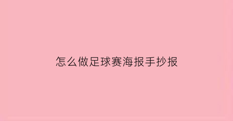 怎么做足球赛海报手抄报(足球赛的海报怎么写)