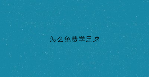 怎么免费学足球(学足球视频教程)