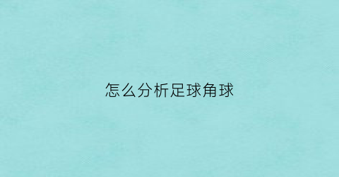 怎么分析足球角球(足球角球怎么看)