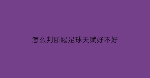 怎么判断踢足球天赋好不好(踢足球怎样才算赢)