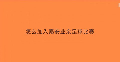 怎么加入泰安业余足球比赛(泰安市足球协会)