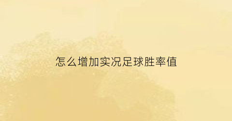 怎么增加实况足球胜率值(实况足球怎么提高成本上限)