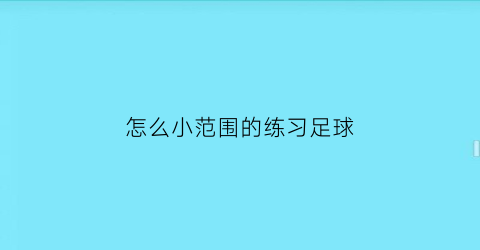 怎么小范围的练习足球(足球平时怎么训练)