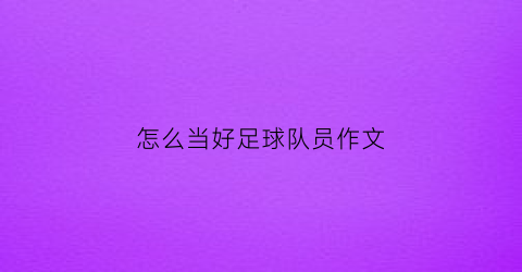 怎么当好足球队员作文(怎么当好足球队员作文300字)