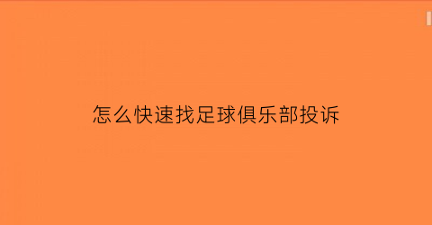 怎么快速找足球俱乐部投诉(足球举报在哪举报)