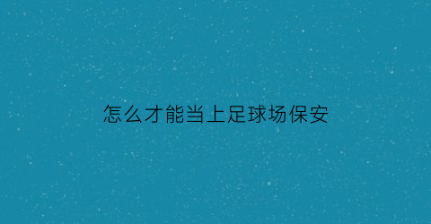 怎么才能当上足球场保安(怎么当足球守门员)