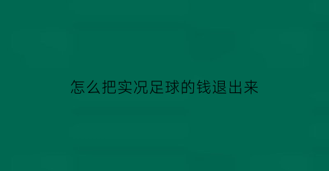 怎么把实况足球的钱退出来(怎么把实况足球的钱退出来玩)