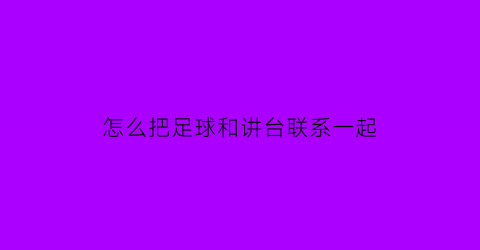 怎么把足球和讲台联系一起(足球怎么上课)