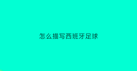 怎么描写西班牙足球(西班牙足球英文介绍)