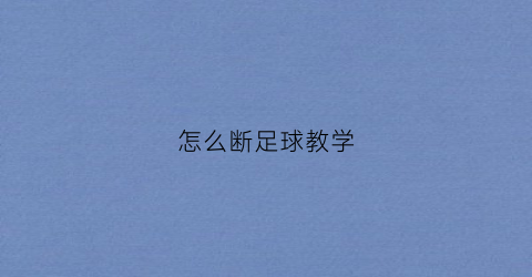 怎么断足球教学(怎么断球足球)