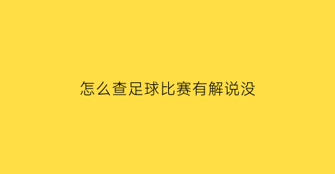 怎么查足球比赛有解说没(怎么知道足球比赛时间)