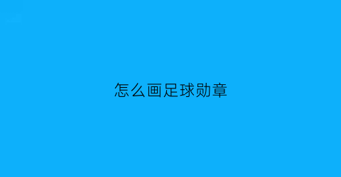 怎么画足球勋章(怎么画足球勋章简笔画)