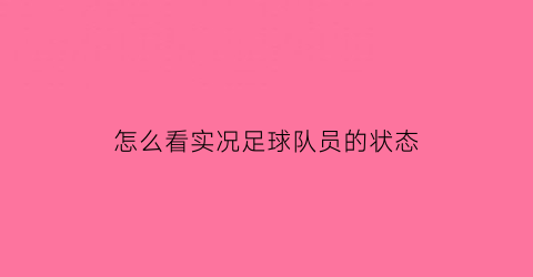 怎么看实况足球队员的状态(实况足球怎么看对方阵容)