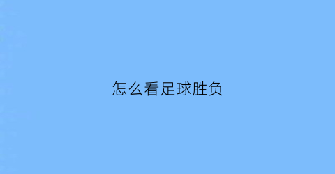 怎么看足球胜负(足球胜率怎么看)