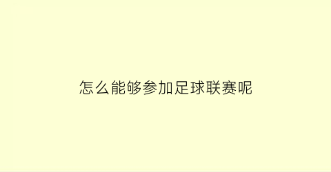 怎么能够参加足球联赛呢(怎么能够参加足球联赛呢英文)