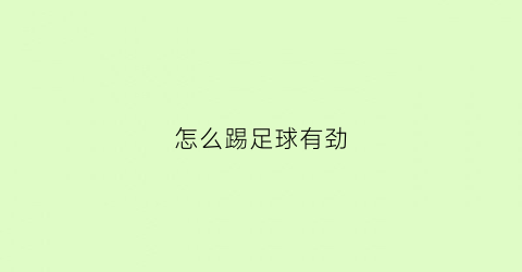 怎么踢足球有劲(足球怎样踢才有力)