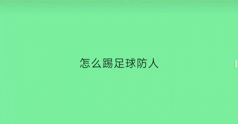 怎么踢足球防人(足球怎样防人)