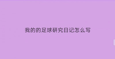 我的的足球研究日记怎么写(我的足球日记200字)