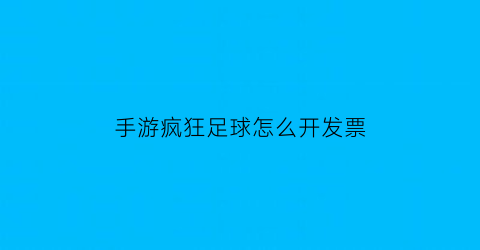 手游疯狂足球怎么开发票