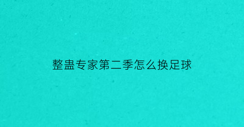 整蛊专家第二季怎么换足球(整蛊专家第二季攻略)