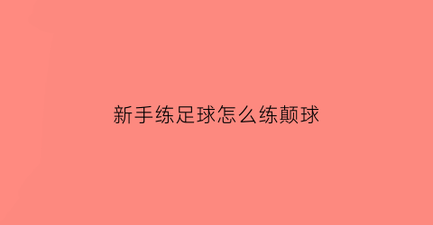 新手练足球怎么练颠球(练足球颠球的方法)