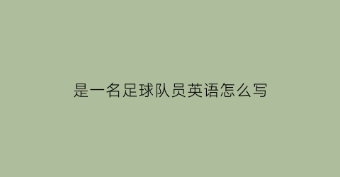 是一名足球队员英语怎么写(我是足球队的一员英语)