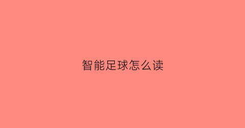 智能足球怎么读(智能足球怎么读英语)