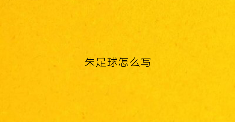 朱足球怎么写(足球的球咋写的)