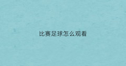 比赛足球怎么观看(足球比赛从哪儿看)