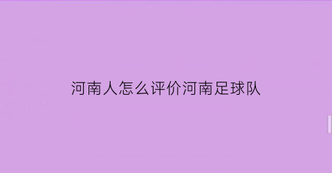 河南人怎么评价河南足球队(河南足球名人)