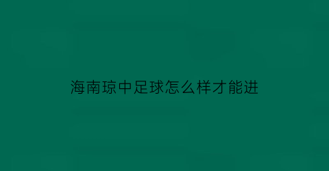 海南琼中足球怎么样才能进(2019海南琼中国际青少年足球邀请赛)