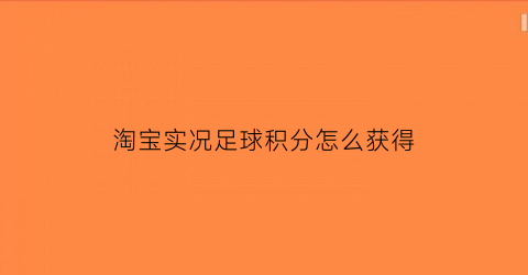 淘宝实况足球积分怎么获得(实况足球手游积分商城)