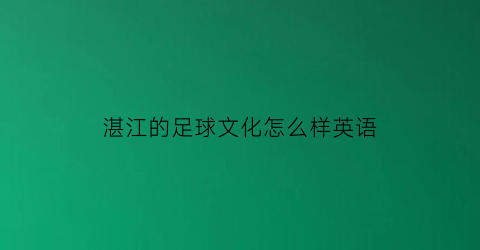 湛江的足球文化怎么样英语(湛江出名的足球球员)