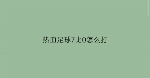 热血足球7比0怎么打(热血足球各队伍必杀球)