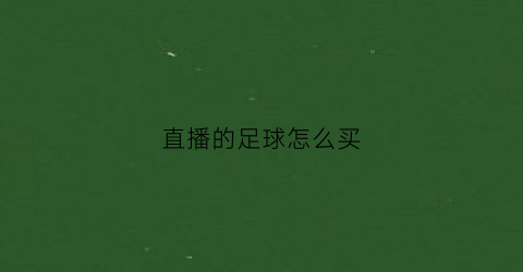 直播的足球怎么买(怎么直播足球比赛)