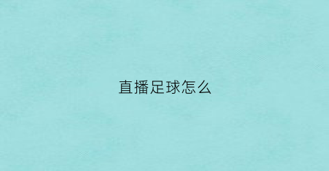 直播足球怎么(我想做足球直播怎么弄)