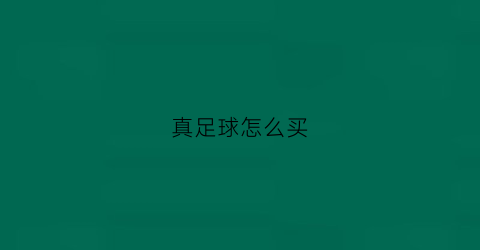 真足球怎么买(怎么样买足球)